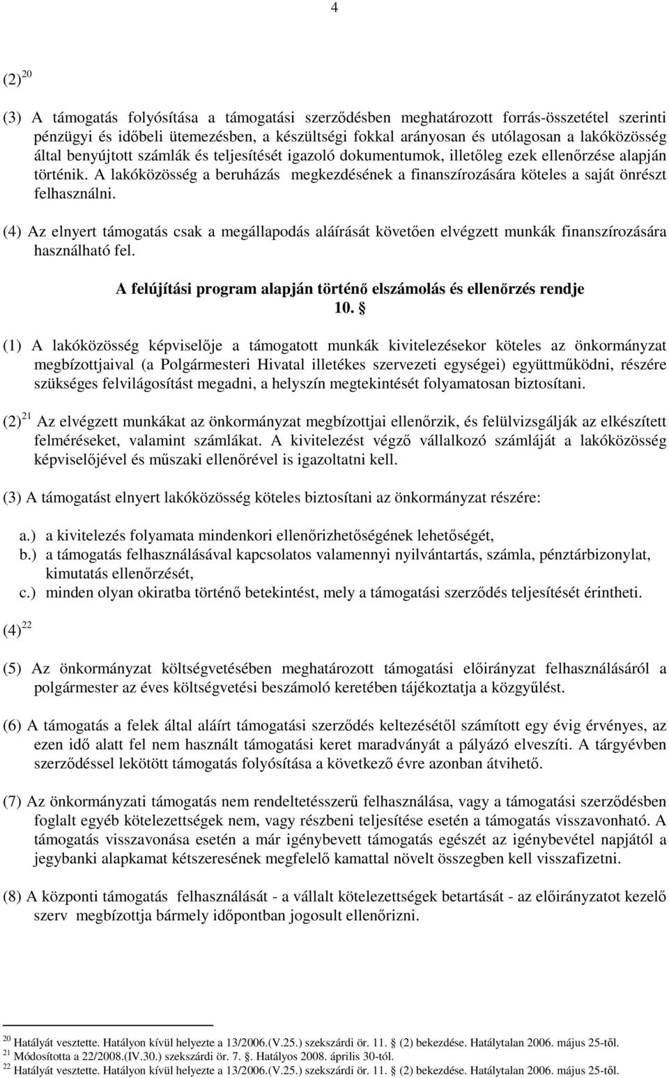 A lakóközösség a beruházás megkezdésének a finanszírozására köteles a saját önrészt felhasználni.