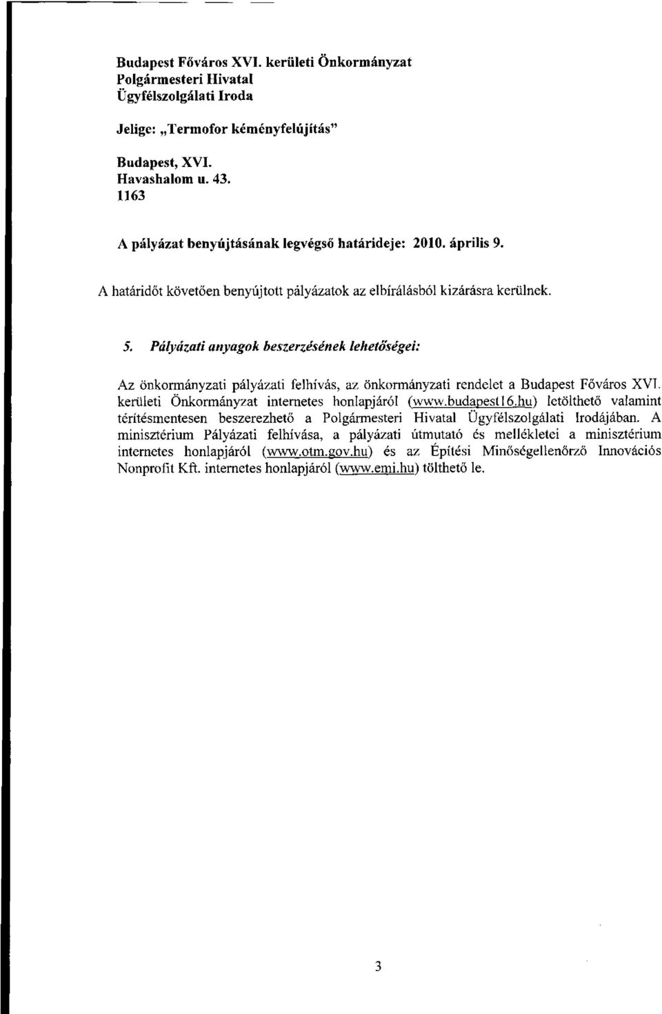 Pályázati anyagok beszerzésének lehetőségei: Az önkormányzati pályázati felhívás, az önkormányzati rendelet a Budapest Főváros XVI. kerületi Önkormányzat internetes honlapjáról (www.budapest 16.