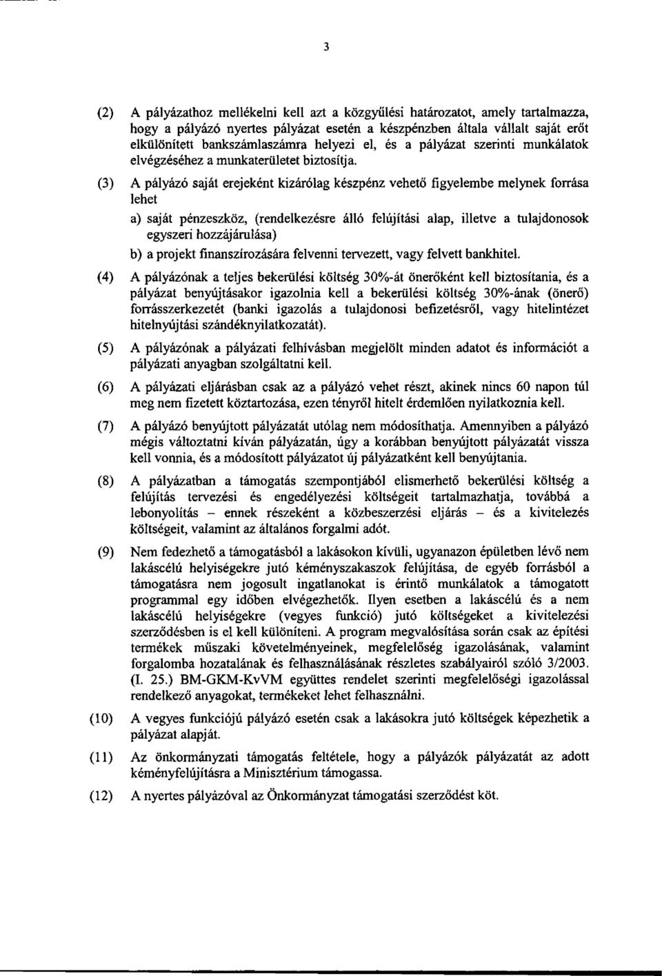 (3) A pályázó saját erejeként kizárólag készpénz vehető figyelembe melynek forrása lehet a) saját pénzeszköz, (rendelkezésre álló felújítási alap, illetve a tulajdonosok egyszeri hozzájárulása) b) a