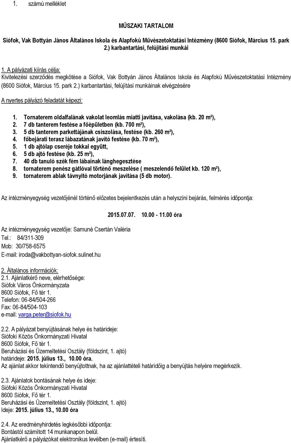 ) karbantartási, felújítási munkáinak elvégzésére A nyertes pályázó feladatát képezi: 1. Tornaterem oldalfalának vakolat leomlás miatti javítása, vakolása (kb. 20 m²), 2.