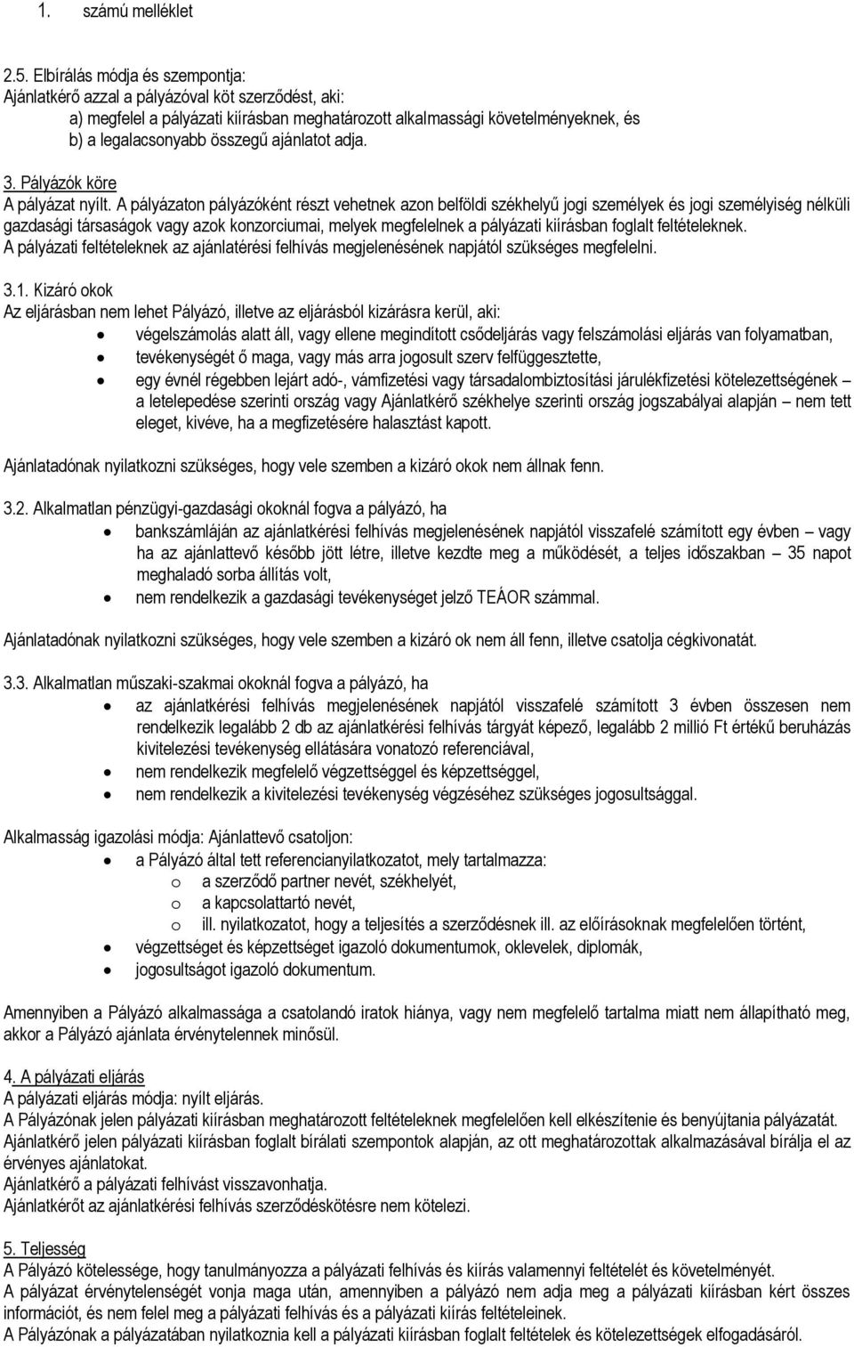 A pályázaton pályázóként részt vehetnek azon belföldi székhelyű jogi személyek és jogi személyiség nélküli gazdasági társaságok vagy azok konzorciumai, melyek megfelelnek a pályázati kiírásban