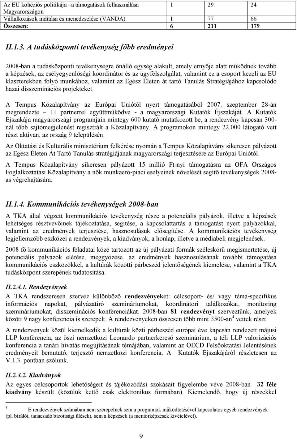 ügyfélszolgálat, valamint ez a csoport kezeli az EU klaszterekben folyó munkához, valamint az Egész Életen át tartó Tanulás Stratégiájához kapcsolódó hazai disszeminációs projekteket.