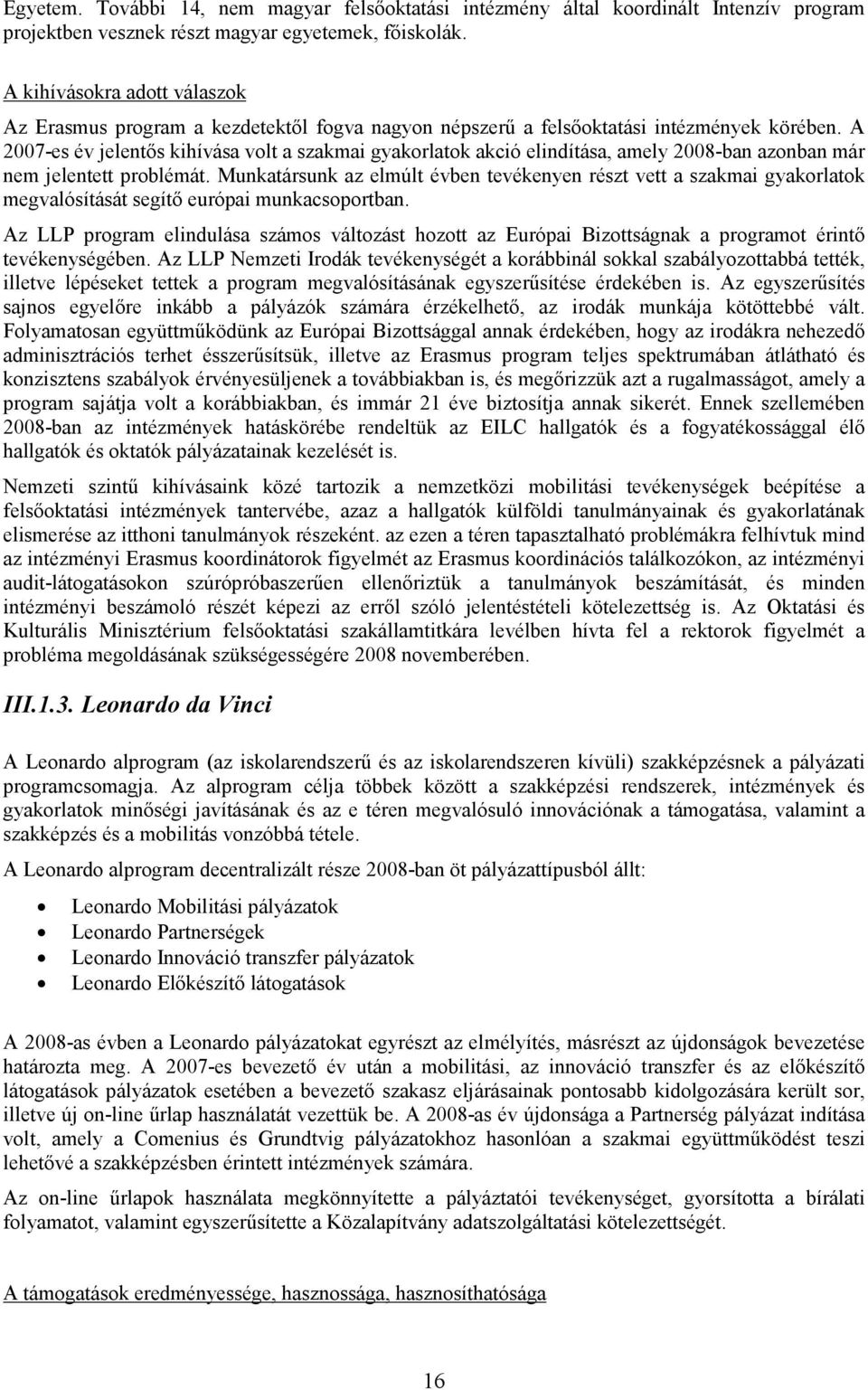 A 2007-es év jelentős kihívása volt a szakmai gyakorlatok akció elindítása, amely 2008-ban azonban már nem jelentett problémát.