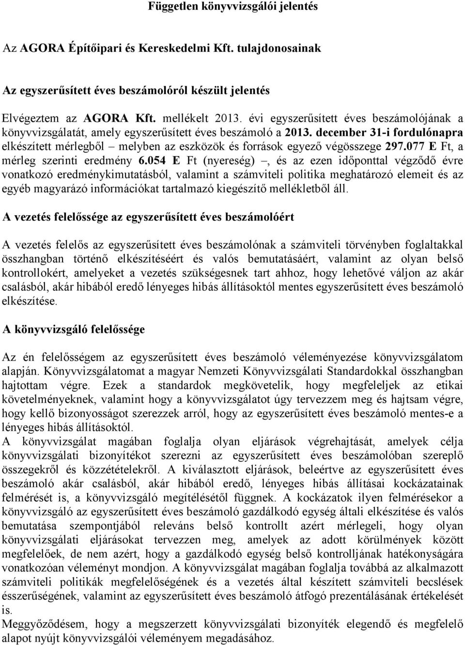 december 31-i fordulónapra elkészített mérlegbıl melyben az eszközök és források egyezı végösszege 297.077 E Ft, a mérleg szerinti eredmény 6.