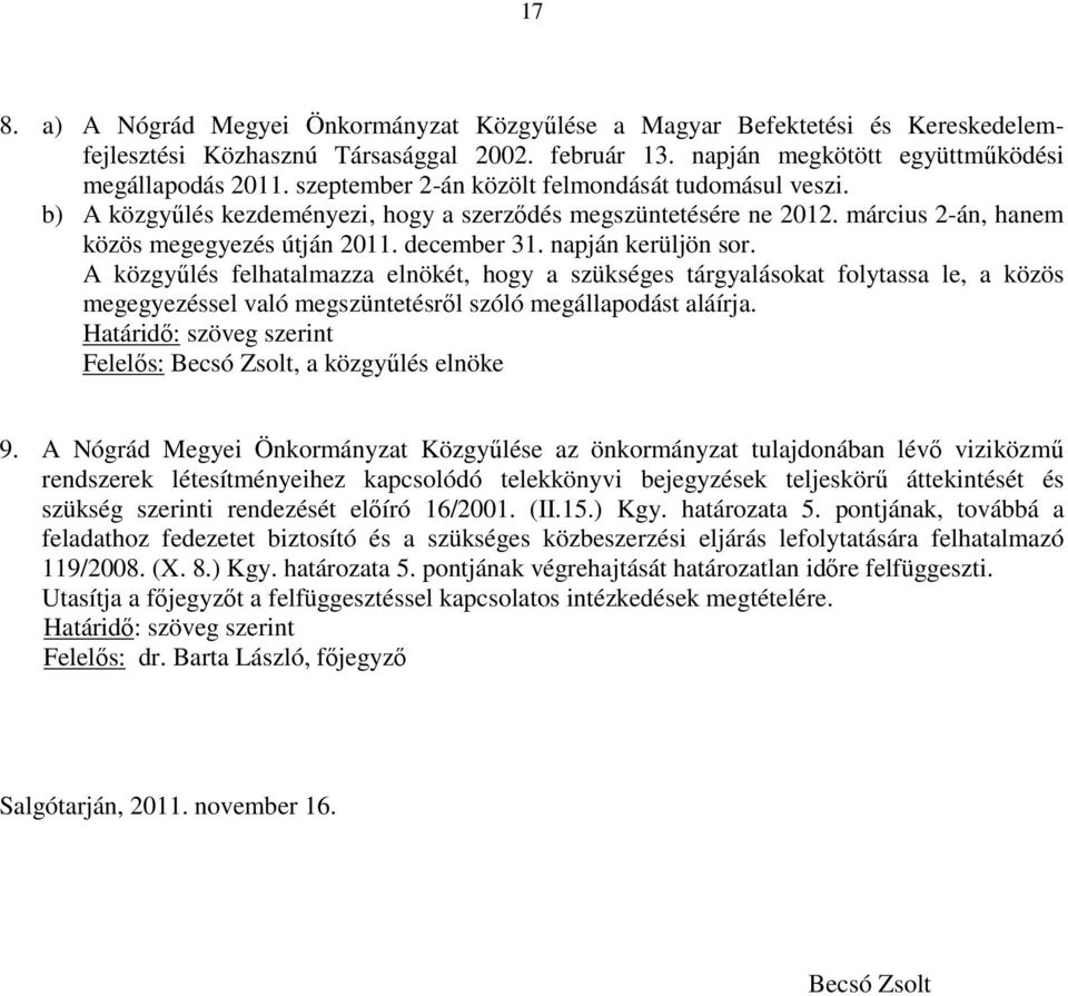 napján kerüljön sor. A közgyűlés felhatalmazza elnökét, hogy a szükséges tárgyalásokat folytassa le, a közös megegyezéssel való megszüntetésről szóló megállapodást aláírja.