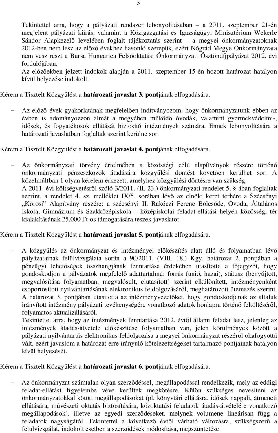 nem lesz az előző évekhez hasonló szerepük, ezért Nógrád Megye Önkormányzata nem vesz részt a Bursa Hungarica Felsőoktatási Önkormányzati Ösztöndíjpályázat 2012. évi fordulójában.