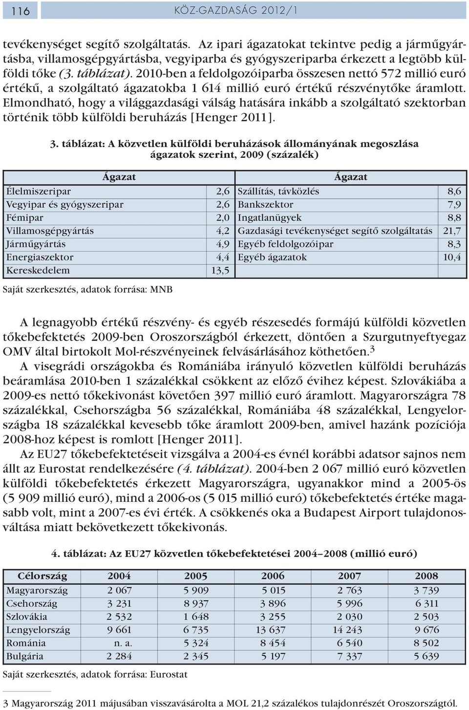 Elmondható, hogy a világgazdasági válság hatására inkább a szolgáltató szektorban történik több külföldi beruházás [Henger 2011]. 3.