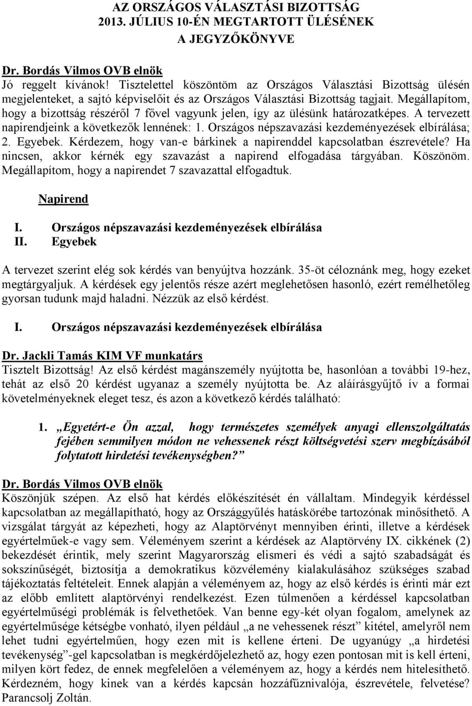 Megállapítom, hogy a bizottság részéről 7 fővel vagyunk jelen, így az ülésünk határozatképes. A tervezett napirendjeink a következők lennének: 1. Országos népszavazási kezdeményezések elbírálása; 2.