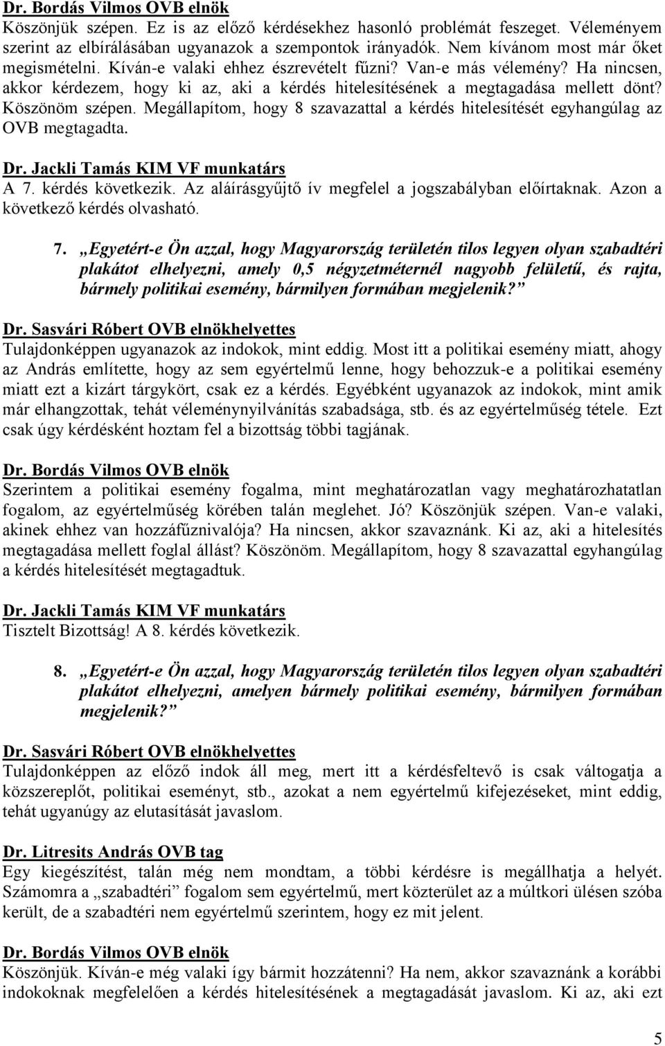 Megállapítom, hogy 8 szavazattal a kérdés hitelesítését egyhangúlag az OVB megtagadta. A 7. kérdés következik. Az aláírásgyűjtő ív megfelel a jogszabályban előírtaknak.