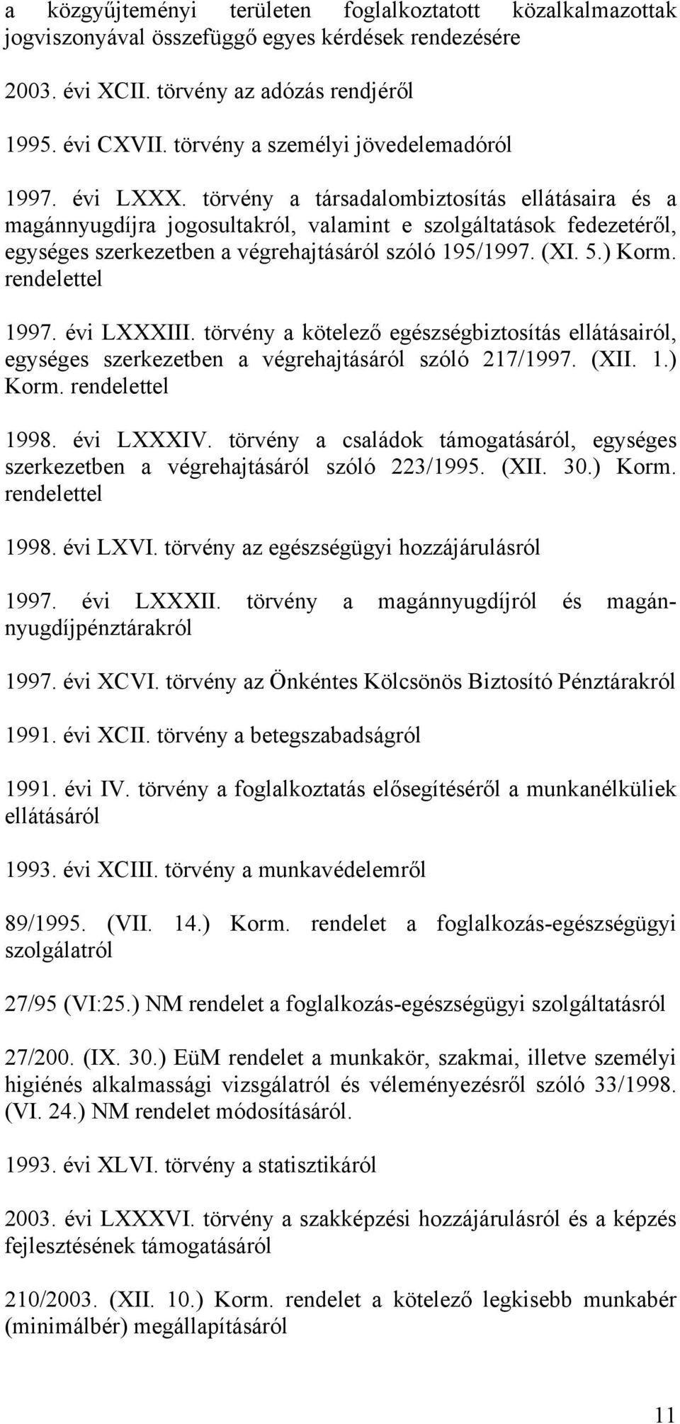 törvény a társadalombiztosítás ellátásaira és a magánnyugdíjra jogosultakról, valamint e szolgáltatások fedezetéről, egységes szerkezetben a végrehajtásáról szóló 195/1997. (XI. 5.) Korm.