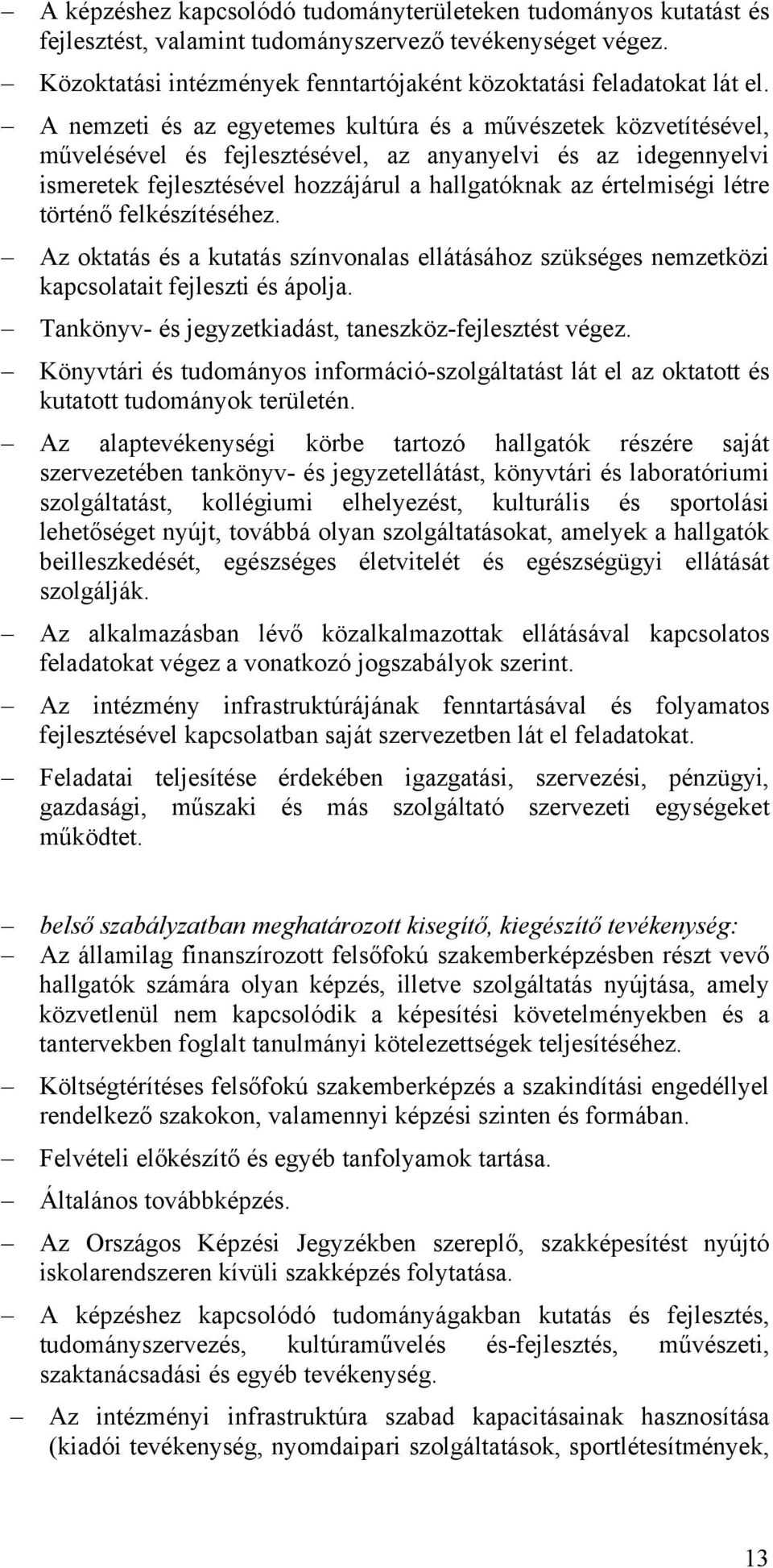 létre történő felkészítéséhez. Az oktatás és a kutatás színvonalas ellátásához szükséges nemzetközi kapcsolatait fejleszti és ápolja. Tankönyv- és jegyzetkiadást, taneszköz-fejlesztést végez.