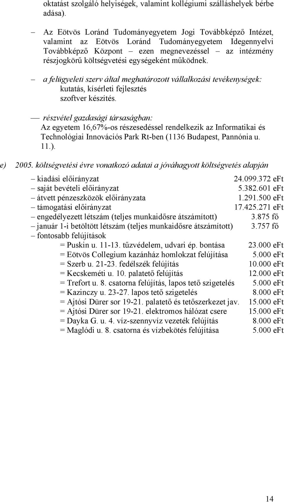 egységeként működnek. a felügyeleti szerv által meghatározott vállalkozási tevékenységek: kutatás, kísérleti fejlesztés szoftver készítés.