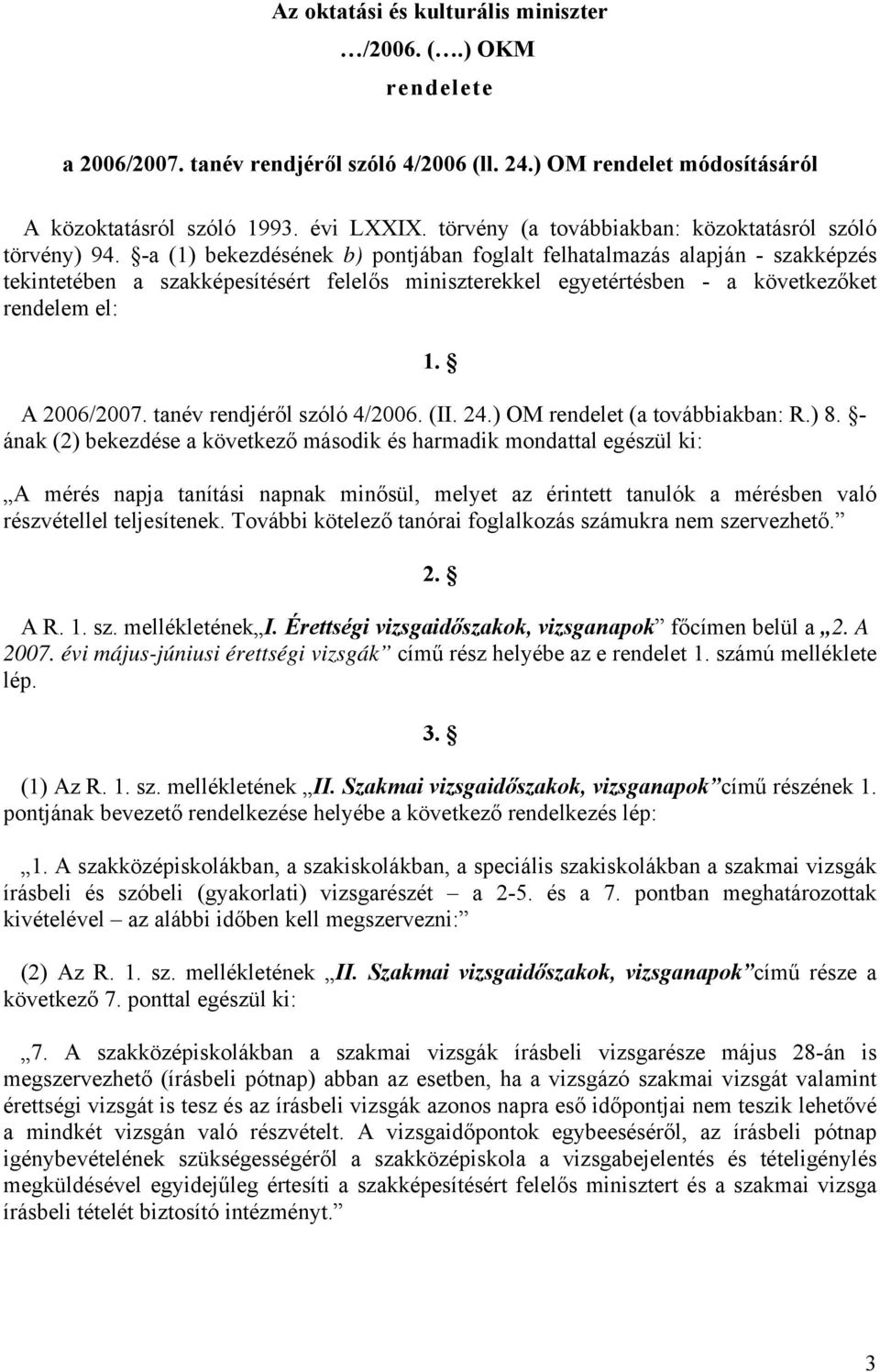 -a (1) bekezdésének b) pontjában foglalt felhatalmazás alapján - szakképzés tekintetében a szakképesítésért felelős miniszterekkel egyetértésben - a következőket rendelem el: 1. A 2006/2007.