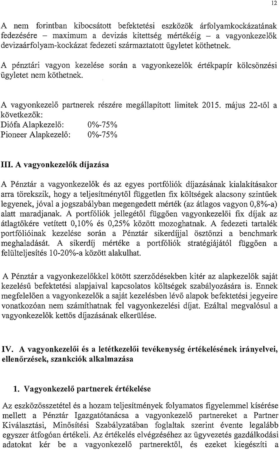 május 22-től a következők: Diófa Alapkezelő: 0%-75% Pioneer Alapkezelő: 0%-75% III.