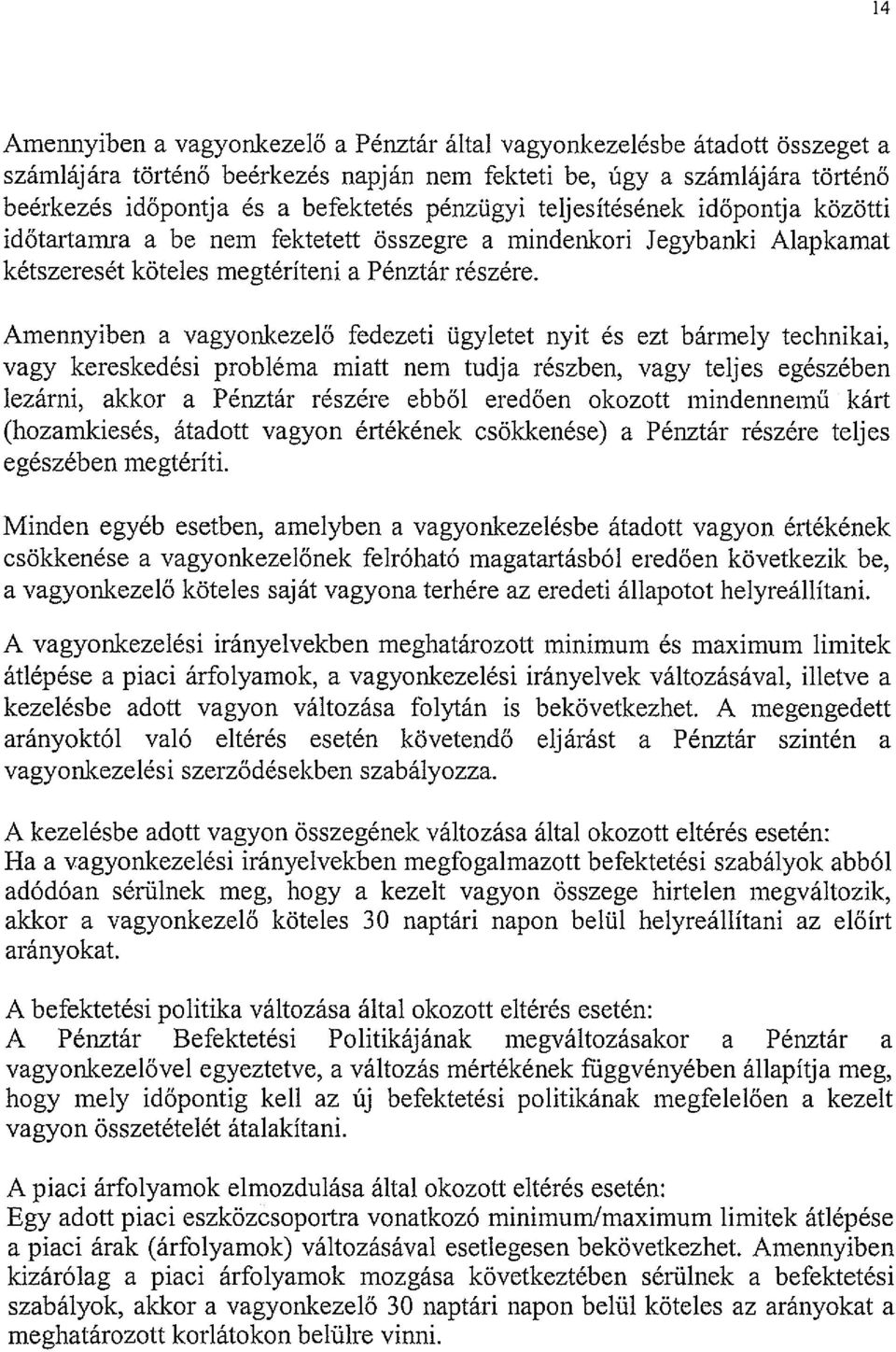 Amennyiben a vagyonkezelő fedezeti ügyletet nyit és ezt bármely technikai, vagy kereskedési probléma miatt nem tudja részben, vagy teljes egészében lezárni, akkor a Pénztár részére ebből eredően