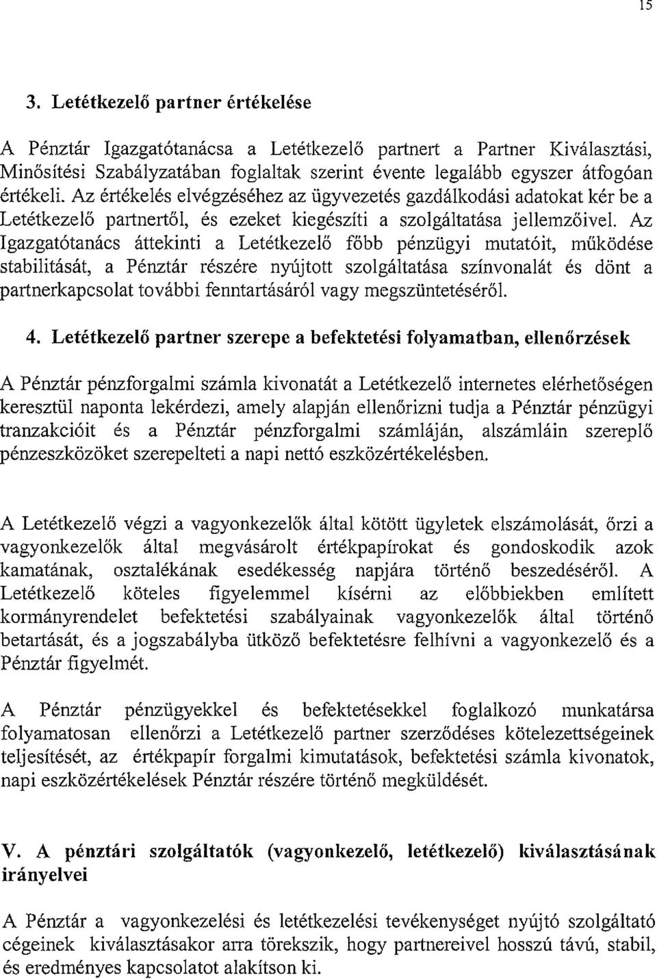 Az Igazgatótanács áttekinti a Letétkezelő főbb pénzügyi mutatóit, működése stabilitását, a Pénztár részére nyújtott szolgáltatása színvonalát és dönt a partnerkapcsolat további fenntartásáról vagy