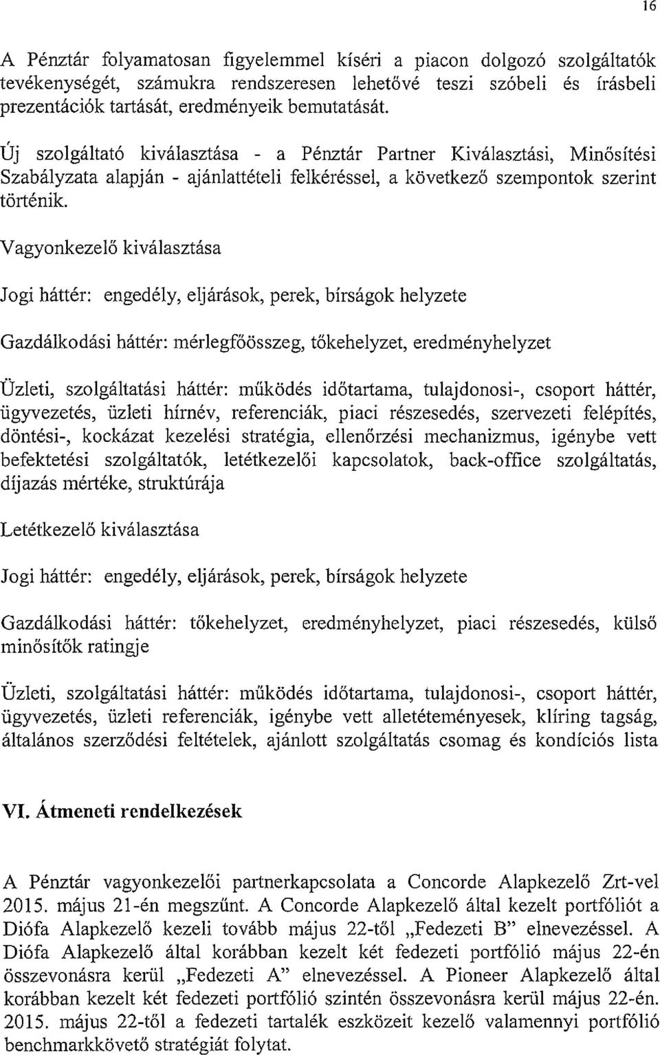 Vagyonkezelő kiválasztása Jogi háttér: engedély, eljárások, perek, bírságok helyzete Gazdálkodási háttér: mérlegfőösszeg, tőkehelyzet, eredményhelyzet Üzleti, szolgáltatási háttér: működés