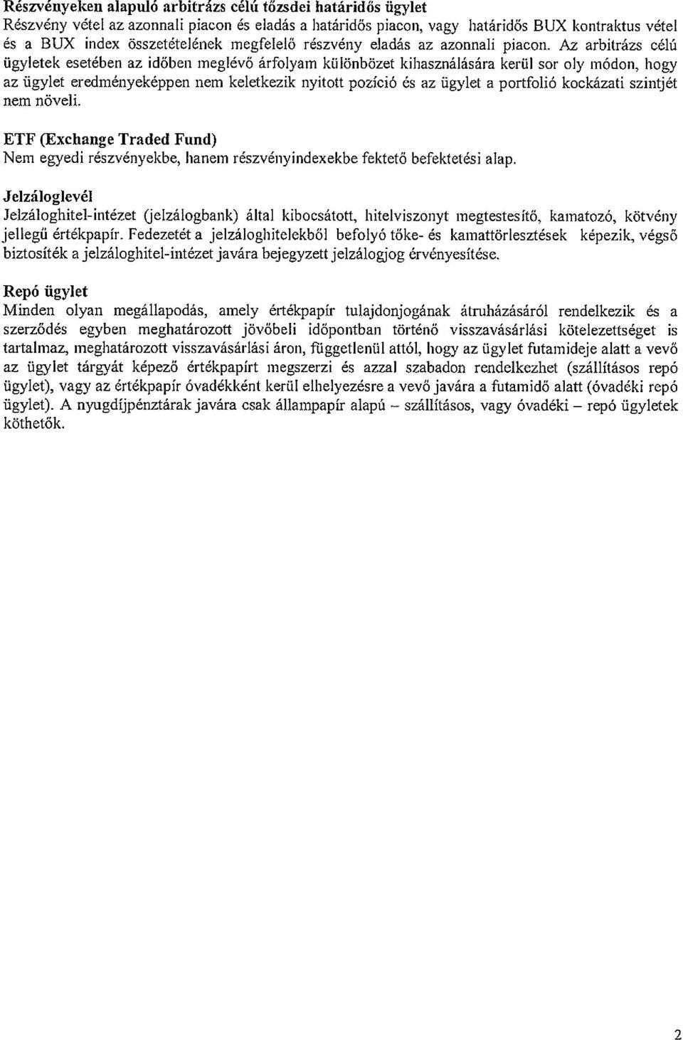 Az arbitrázs célú ügyletek esetében az időben meglévő árfolyam kűlönbözet kihasználására kerül sor oly módon, hogy az ügylet eredményeképpen nem keletkezik nyitott pozíció és az ügykt a portfolió