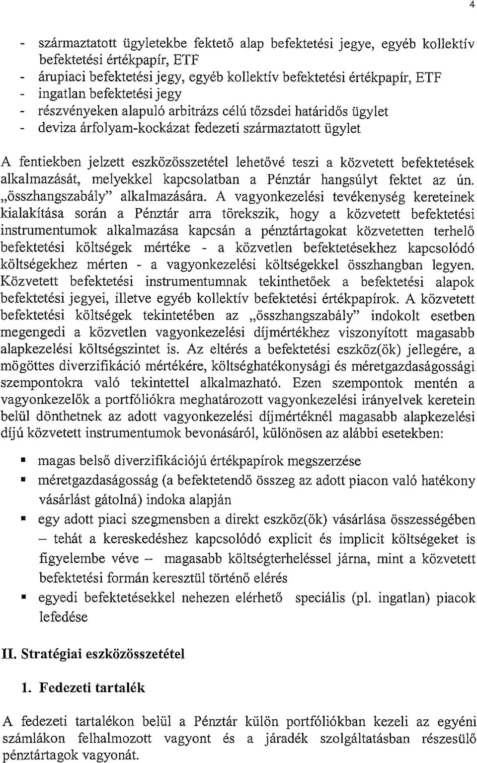 közvetett befektetések alkalmazását, melyekkel kapcsolatban a Pénztár hangsúlyt fektet az ún. összhangszabály alkalmazására.