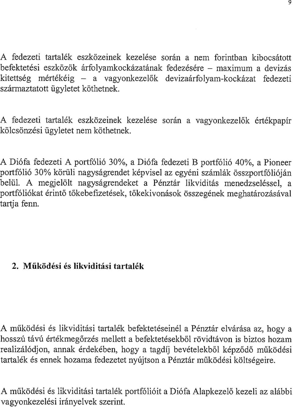 A Diófa fedezeti A portfólió 30%, a Diófa fedezeti B portfólió 40%, a Pioneer portfólió 30% körüli nagyságrendet képvisel az egyéni számlák összportfólióján belül.