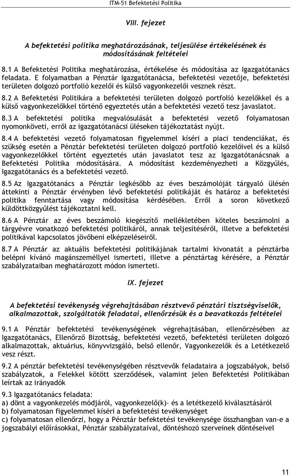 E folyamatban a Pénztár Igazgatótanácsa, befektetési vezetıje, befektetési területen dolgozó portfolió kezelıi és külsı vagyonkezelıi vesznek részt. 8.