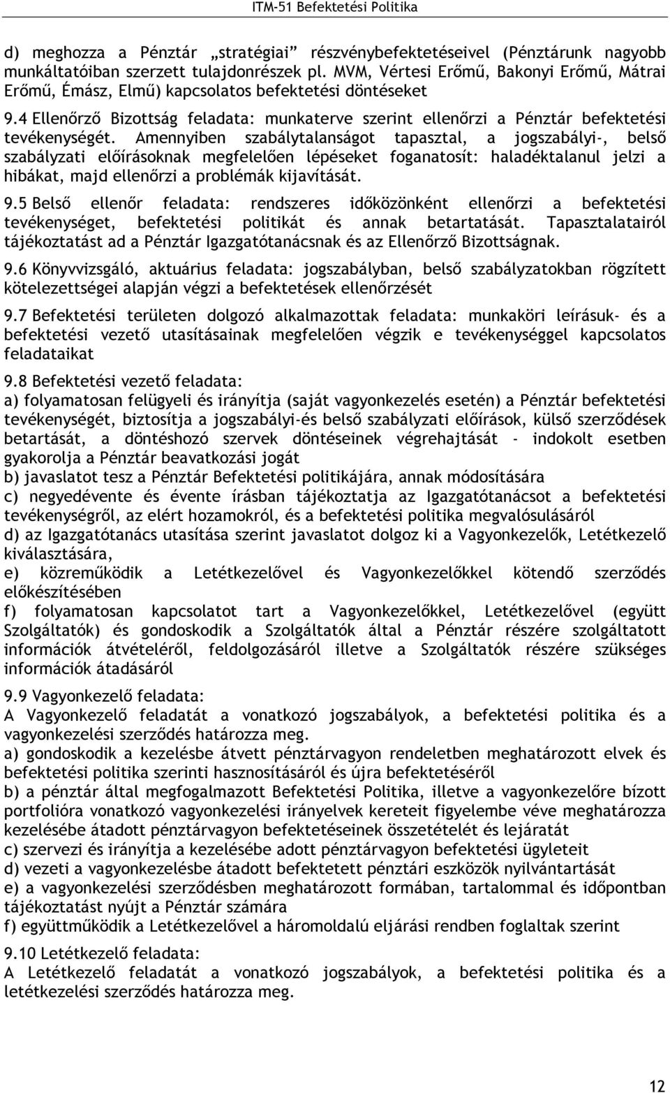 Amennyiben szabálytalanságot tapasztal, a jogszabályi-, belsı szabályzati elıírásoknak megfelelıen lépéseket foganatosít: haladéktalanul jelzi a hibákat, majd ellenırzi a problémák kijavítását. 9.