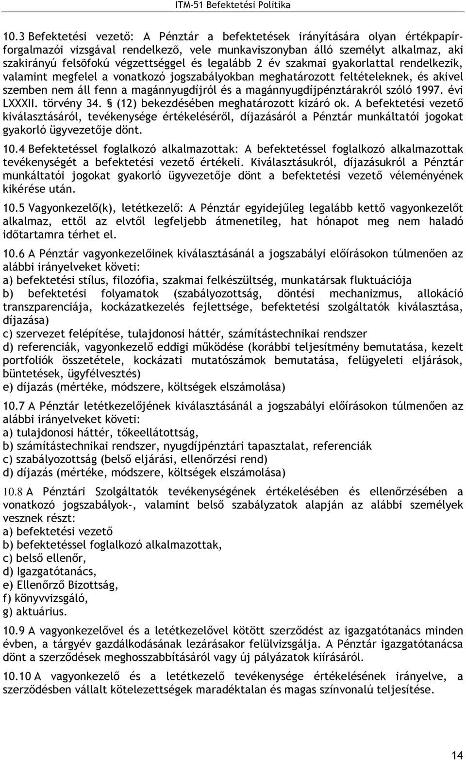 magánnyugdíjpénztárakról szóló 1997. évi LXXXII. törvény 34. (12) bekezdésében meghatározott kizáró ok.