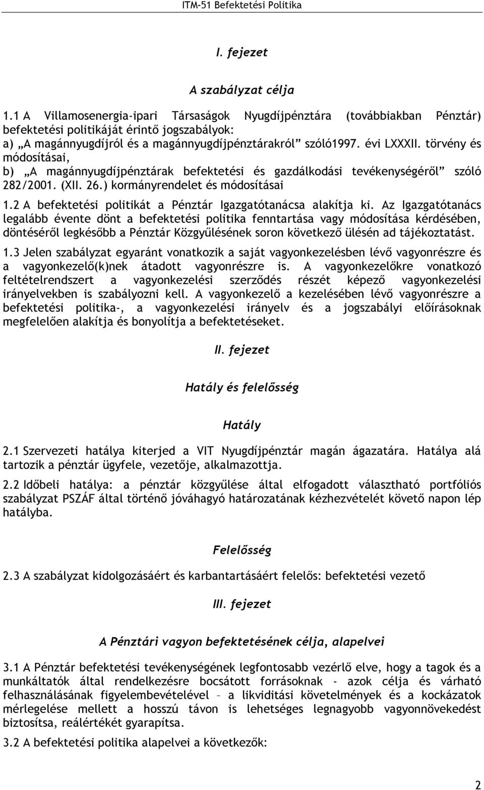 törvény és módosításai, b) A magánnyugdíjpénztárak befektetési és gazdálkodási tevékenységérıl szóló 282/2001. (XII. 26.) kormányrendelet és módosításai 1.