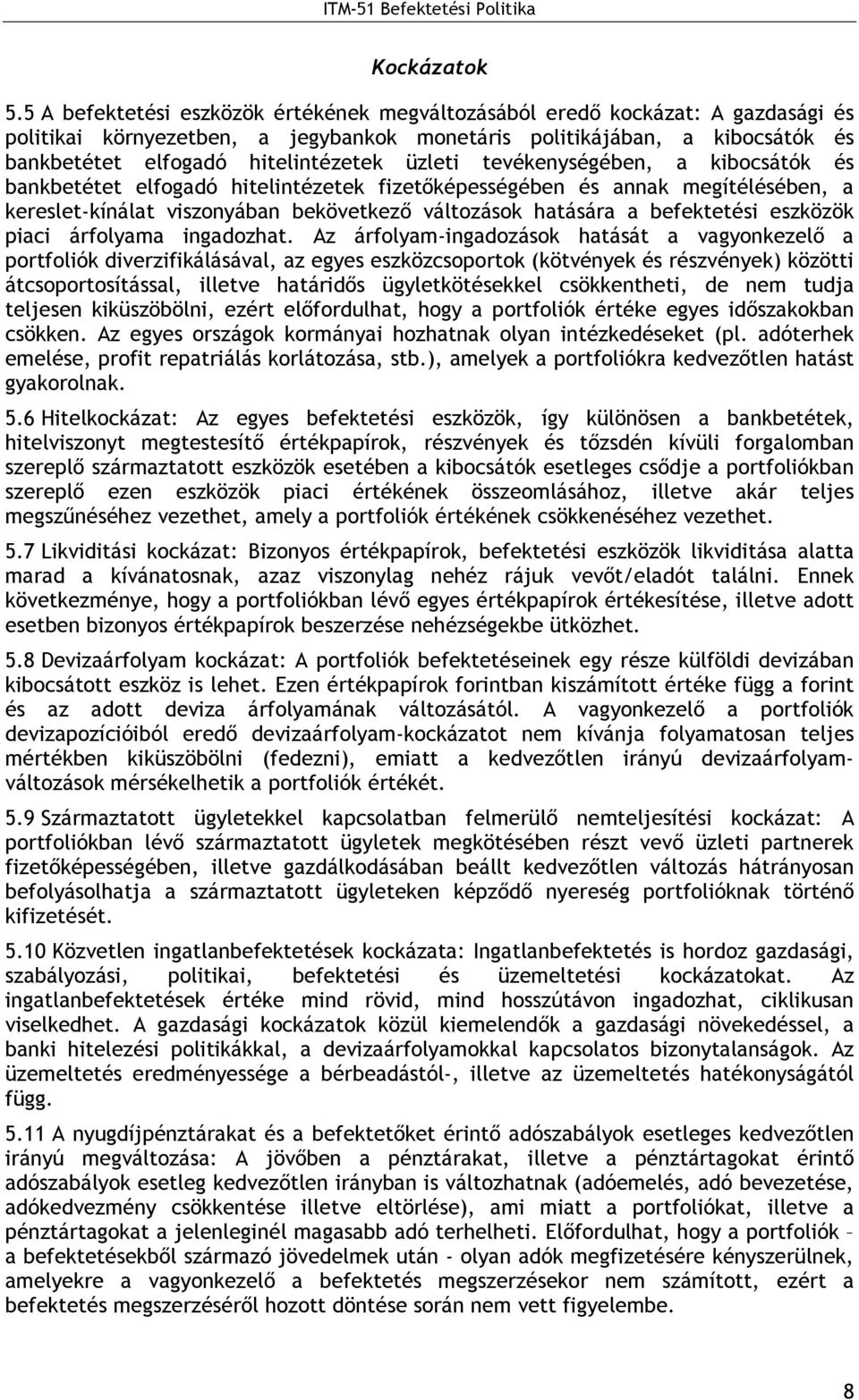 üzleti tevékenységében, a kibocsátók és bankbetétet elfogadó hitelintézetek fizetıképességében és annak megítélésében, a kereslet-kínálat viszonyában bekövetkezı változások hatására a befektetési