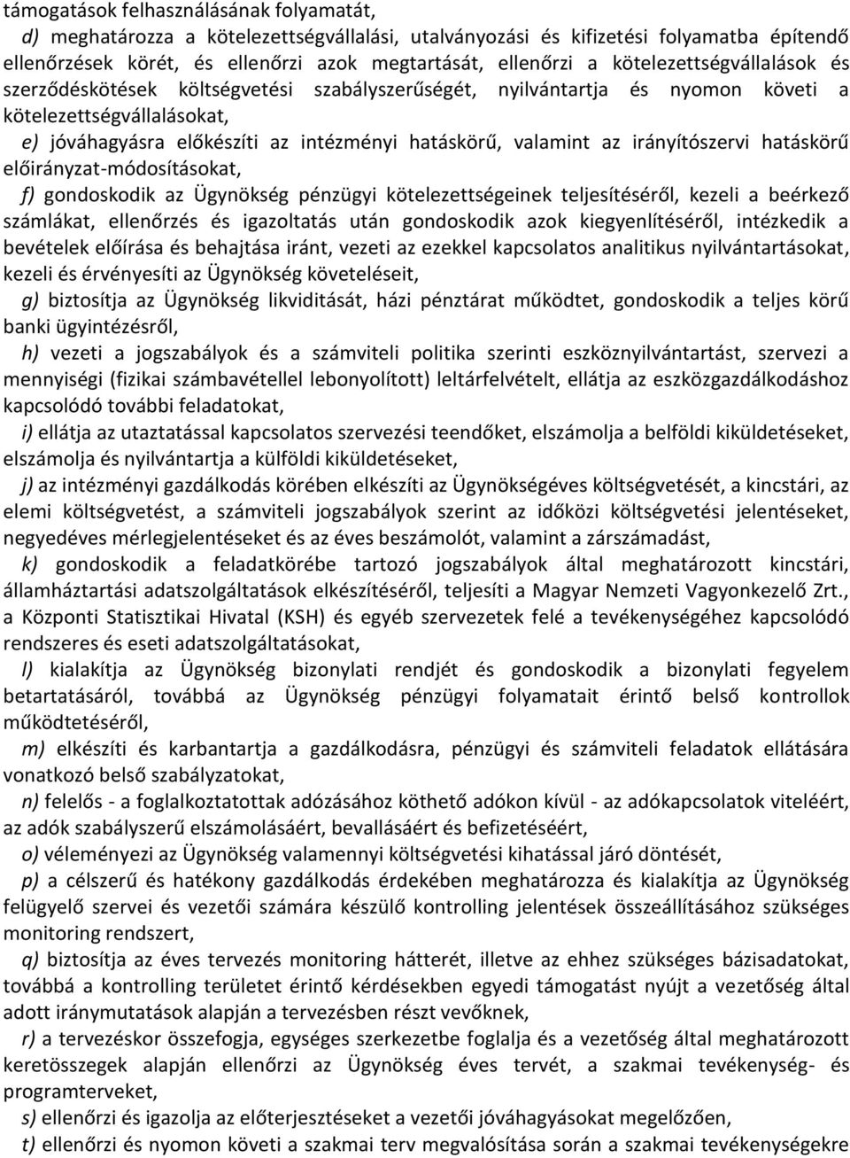 az irányítószervi hatáskörű előirányzat-módosításokat, f) gondoskodik az Ügynökség pénzügyi kötelezettségeinek teljesítéséről, kezeli a beérkező számlákat, ellenőrzés és igazoltatás után gondoskodik