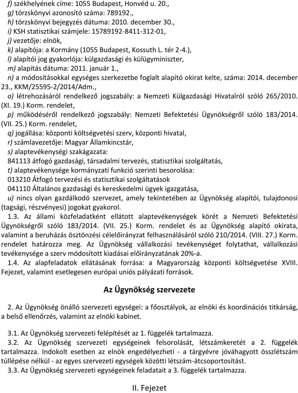 ), l) alapítói jog gyakorlója: külgazdasági és külügyminiszter, m) alapítás dátuma: 2011. január 1., n) a módosításokkal egységes szerkezetbe foglalt alapító okirat kelte, száma: 2014. december 23.