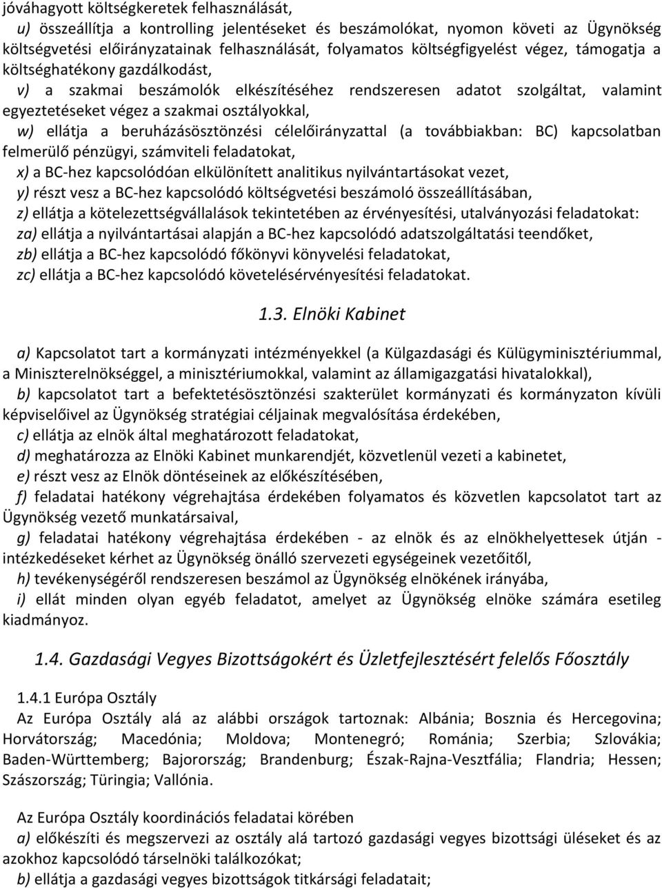 ellátja a beruházásösztönzési célelőirányzattal (a továbbiakban: BC) kapcsolatban felmerülő pénzügyi, számviteli feladatokat, x) a BC-hez kapcsolódóan elkülönített analitikus nyilvántartásokat vezet,