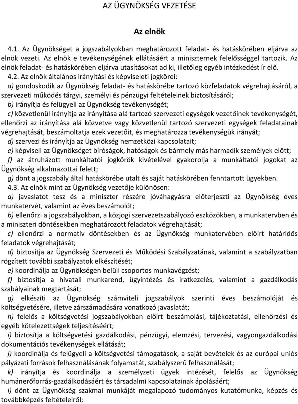 Az elnök általános irányítási és képviseleti jogkörei: a) gondoskodik az Ügynökség feladat- és hatáskörébe tartozó közfeladatok végrehajtásáról, a szervezeti működés tárgyi, személyi és pénzügyi