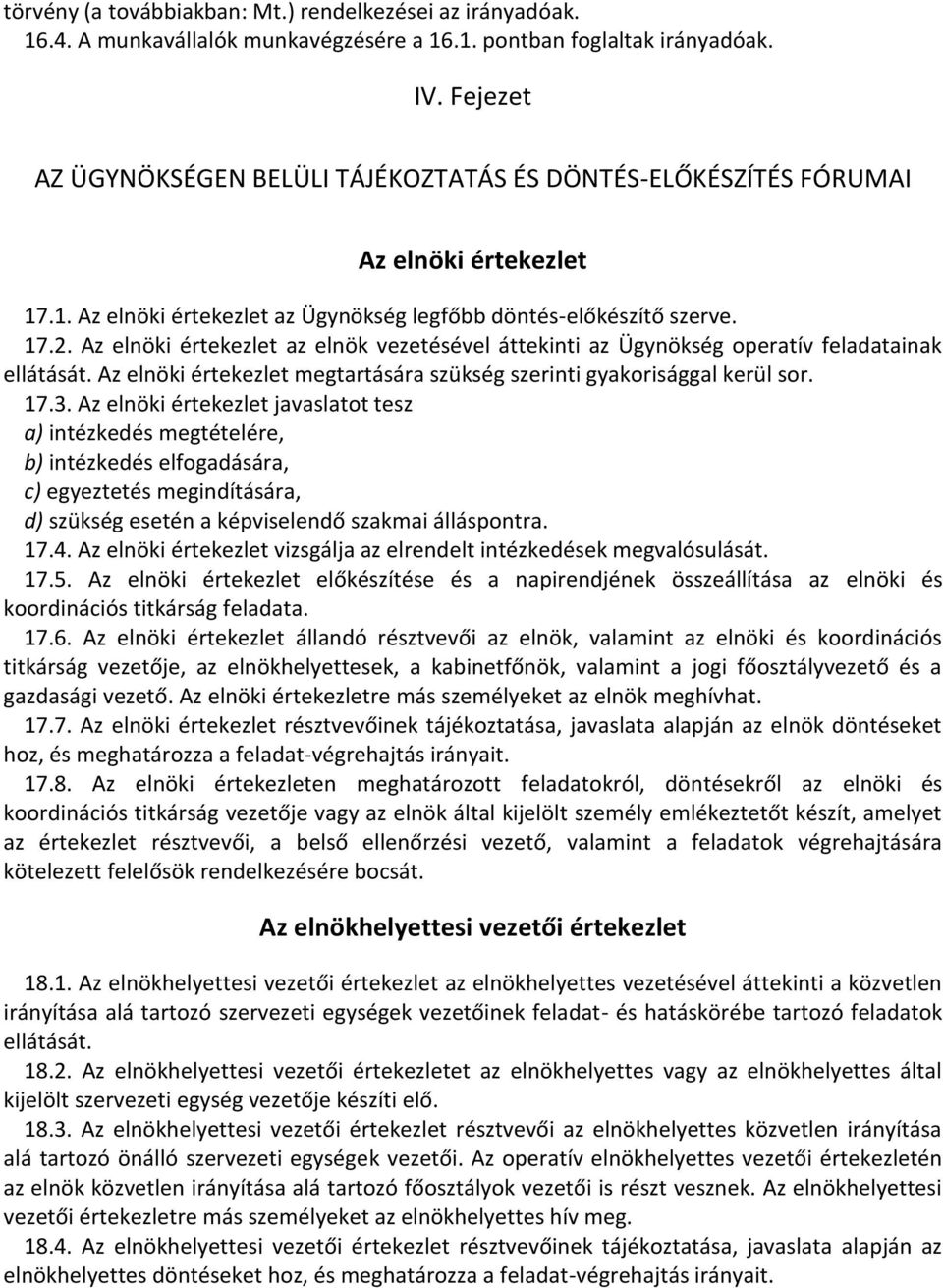 Az elnöki értekezlet az elnök vezetésével áttekinti az Ügynökség operatív feladatainak ellátását. Az elnöki értekezlet megtartására szükség szerinti gyakorisággal kerül sor. 17.3.