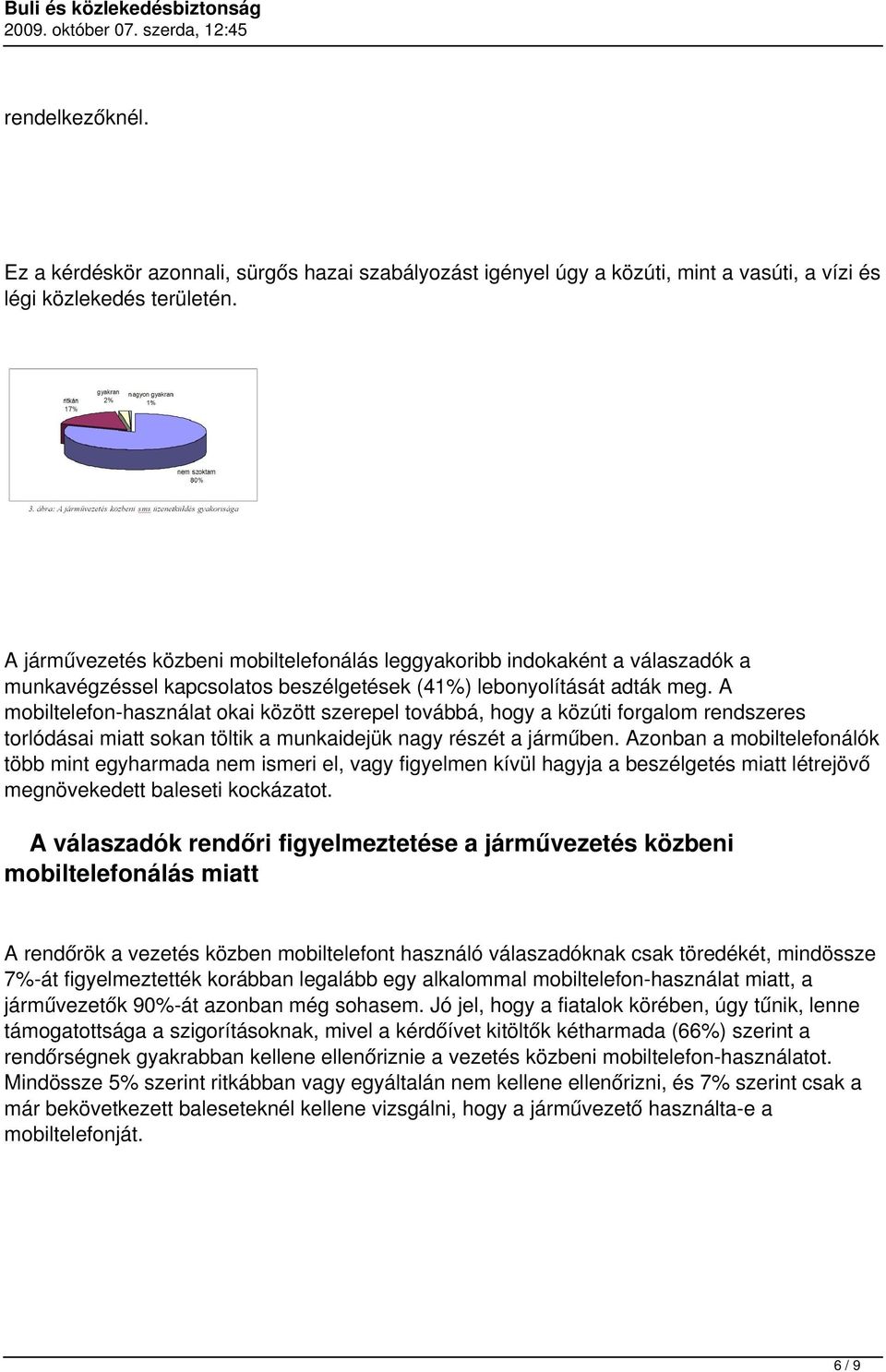 A mobiltelefon-használat okai között szerepel továbbá, hogy a közúti forgalom rendszeres torlódásai miatt sokan töltik a munkaidejük nagy részét a járműben.