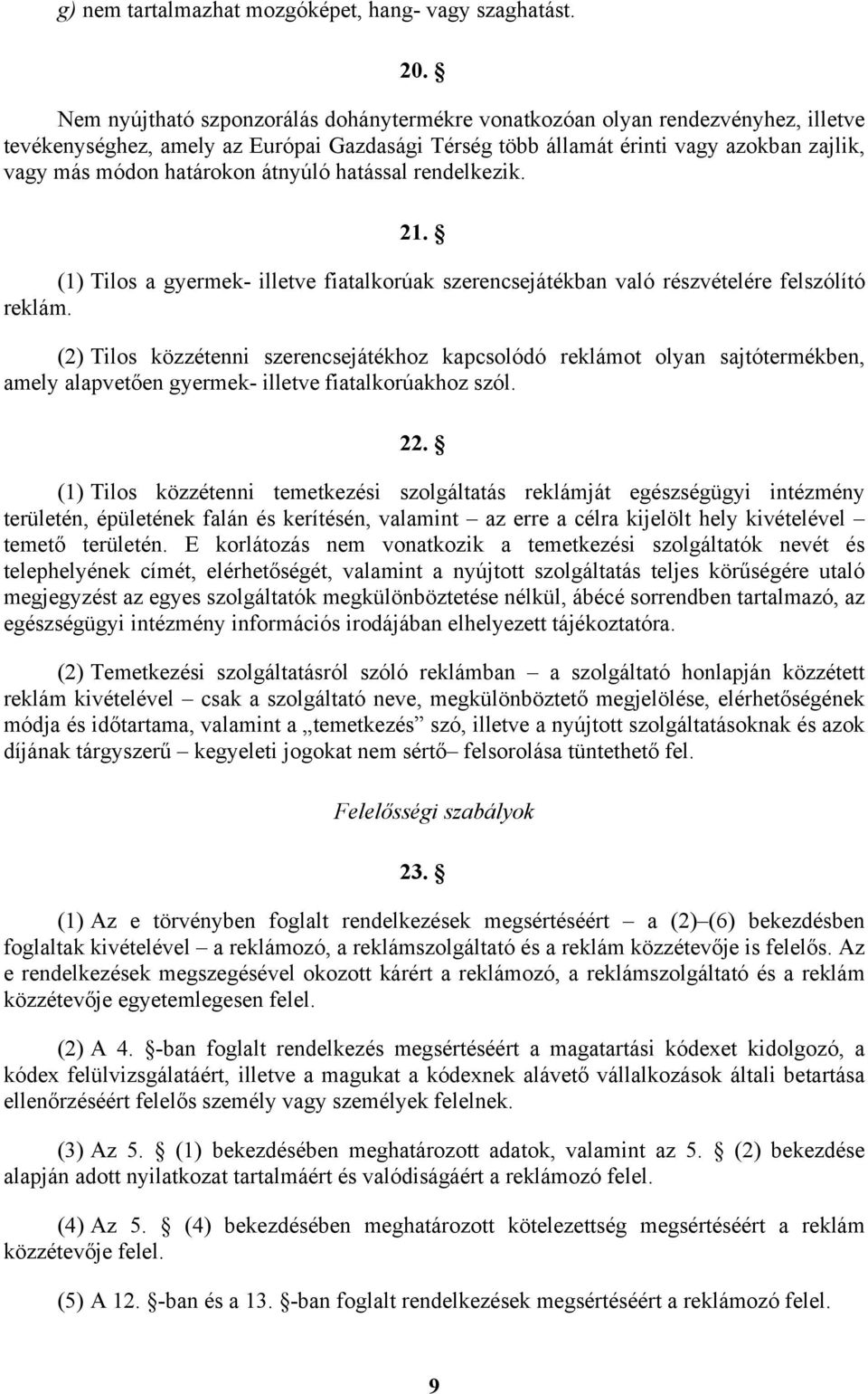 átnyúló hatással rendelkezik. 21. (1) Tilos a gyermek- illetve fiatalkorúak szerencsejátékban való részvételére felszólító reklám.