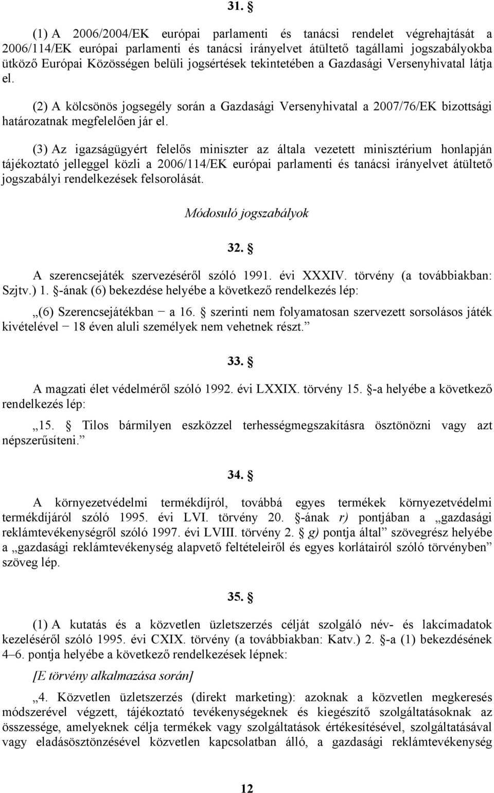 (3) Az igazságügyért felelős miniszter az általa vezetett minisztérium honlapján tájékoztató jelleggel közli a 2006/114/EK európai parlamenti és tanácsi irányelvet átültető jogszabályi rendelkezések