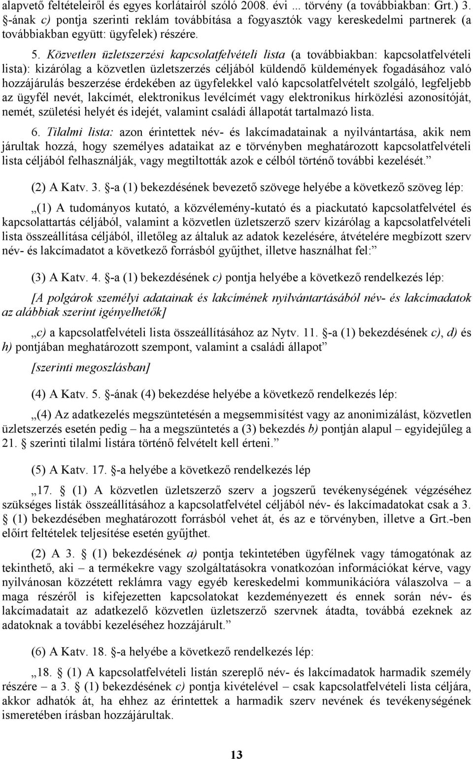 Közvetlen üzletszerzési kapcsolatfelvételi lista (a továbbiakban: kapcsolatfelvételi lista): kizárólag a közvetlen üzletszerzés céljából küldendő küldemények fogadásához való hozzájárulás beszerzése