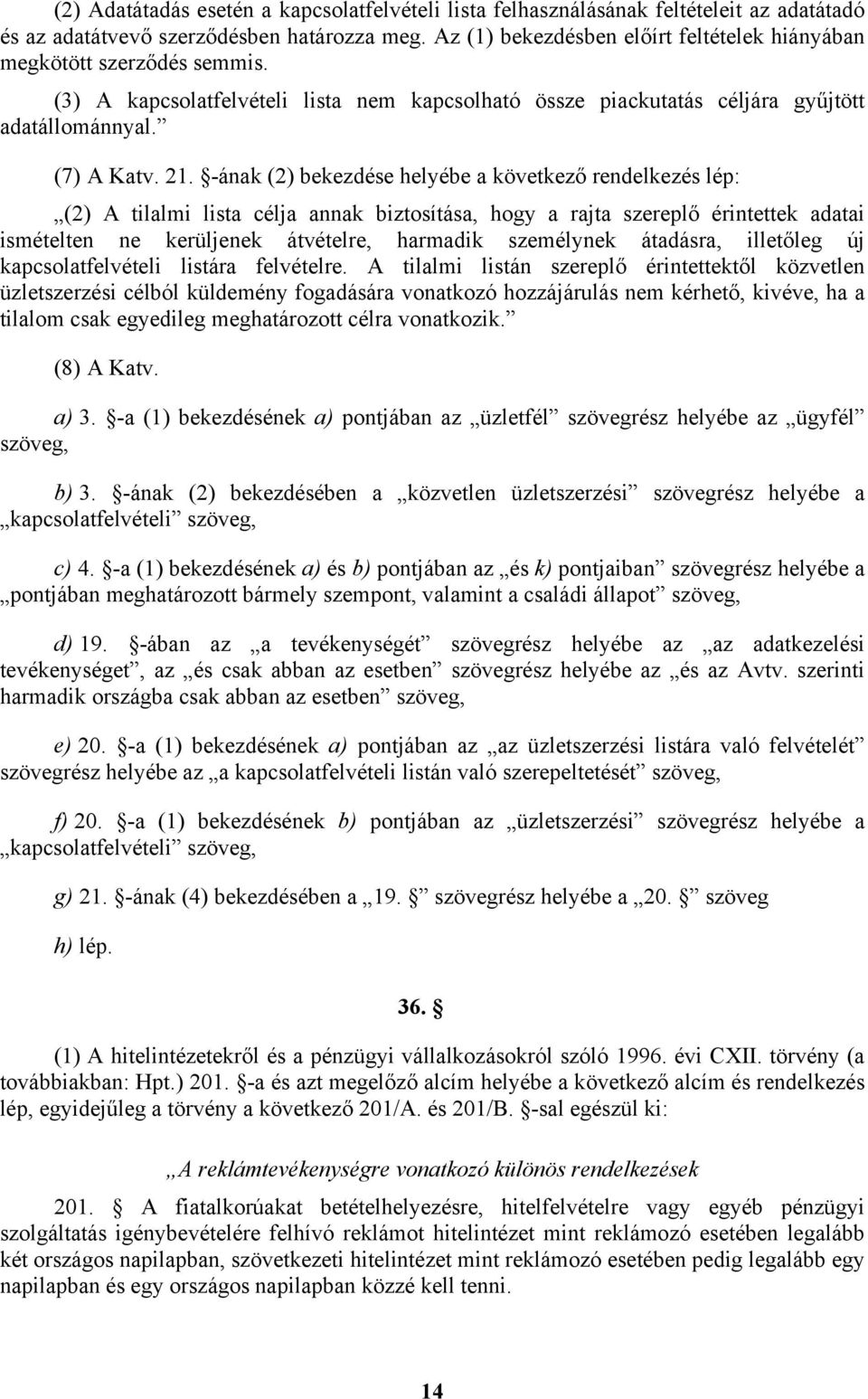 -ának (2) bekezdése helyébe a következő rendelkezés lép: (2) A tilalmi lista célja annak biztosítása, hogy a rajta szereplő érintettek adatai ismételten ne kerüljenek átvételre, harmadik személynek