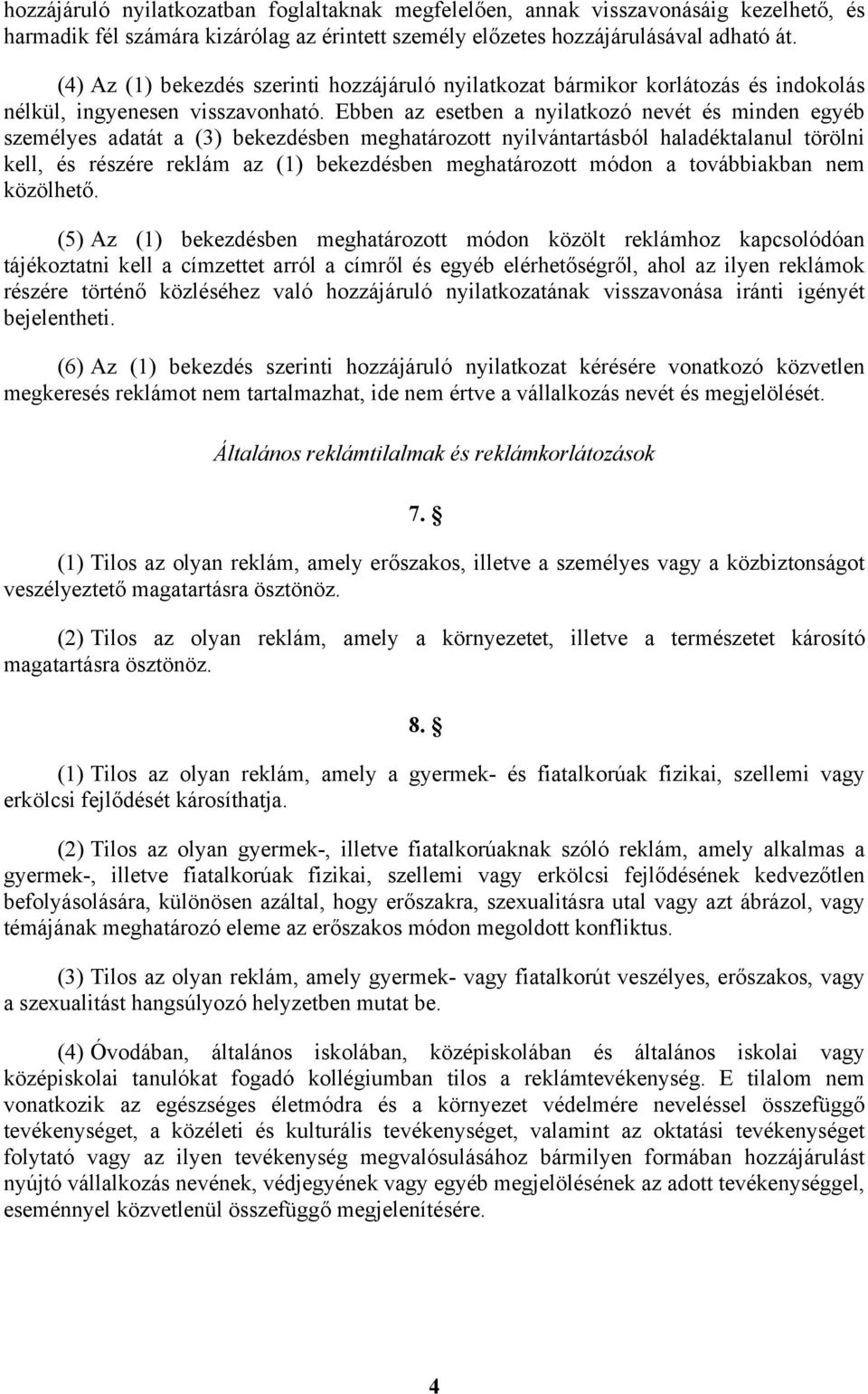 Ebben az esetben a nyilatkozó nevét és minden egyéb személyes adatát a (3) bekezdésben meghatározott nyilvántartásból haladéktalanul törölni kell, és részére reklám az (1) bekezdésben meghatározott