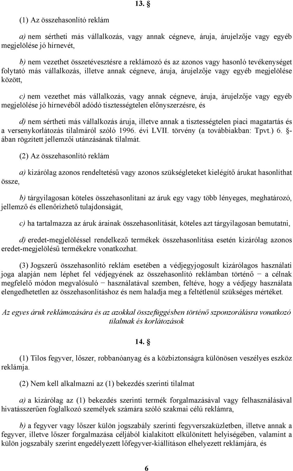 vagy egyéb megjelölése jó hírnevéből adódó tisztességtelen előnyszerzésre, és d) nem sértheti más vállalkozás áruja, illetve annak a tisztességtelen piaci magatartás és a versenykorlátozás tilalmáról