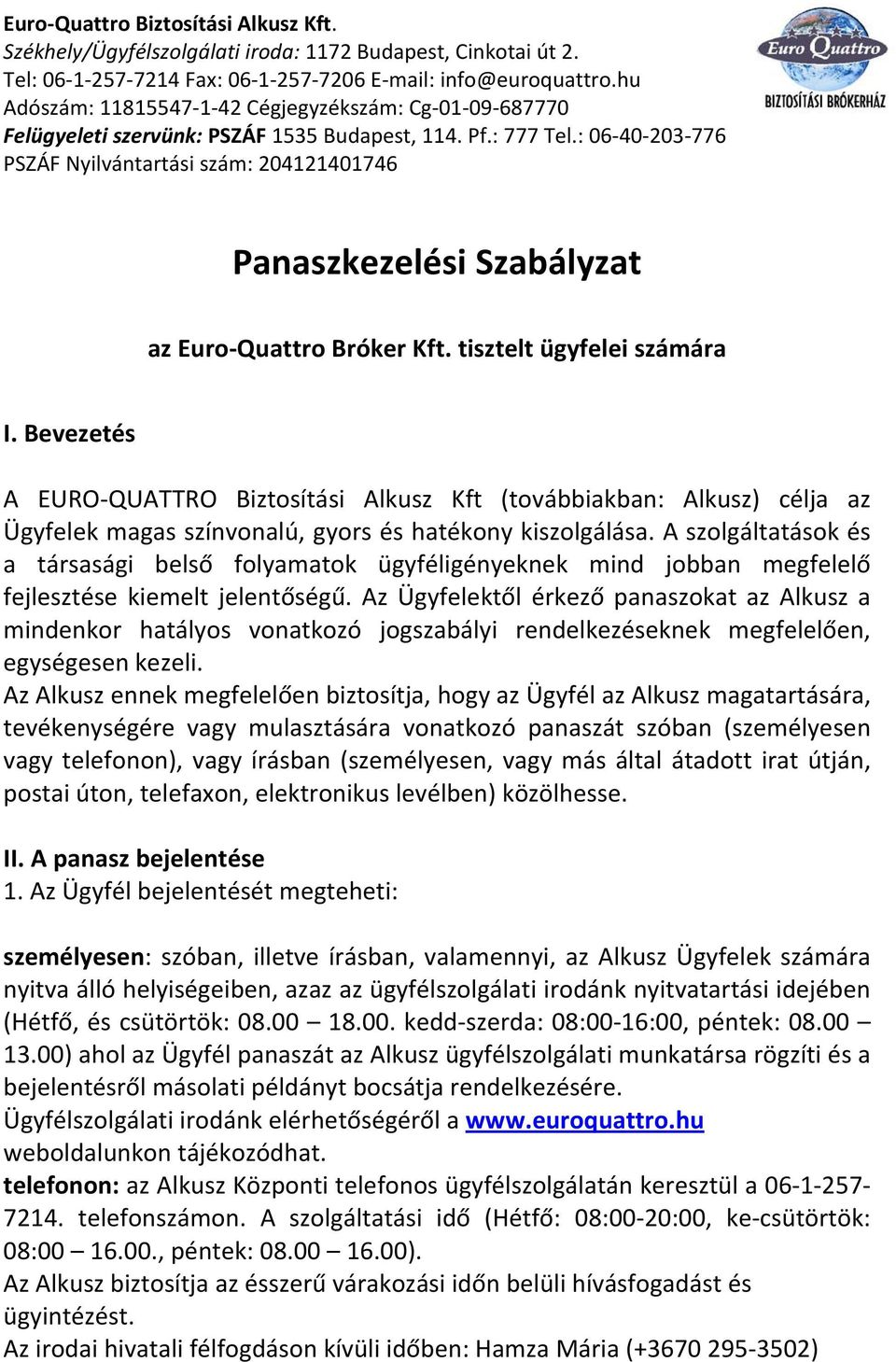 A szolgáltatások és a társasági belső folyamatok ügyféligényeknek mind jobban megfelelő fejlesztése kiemelt jelentőségű.