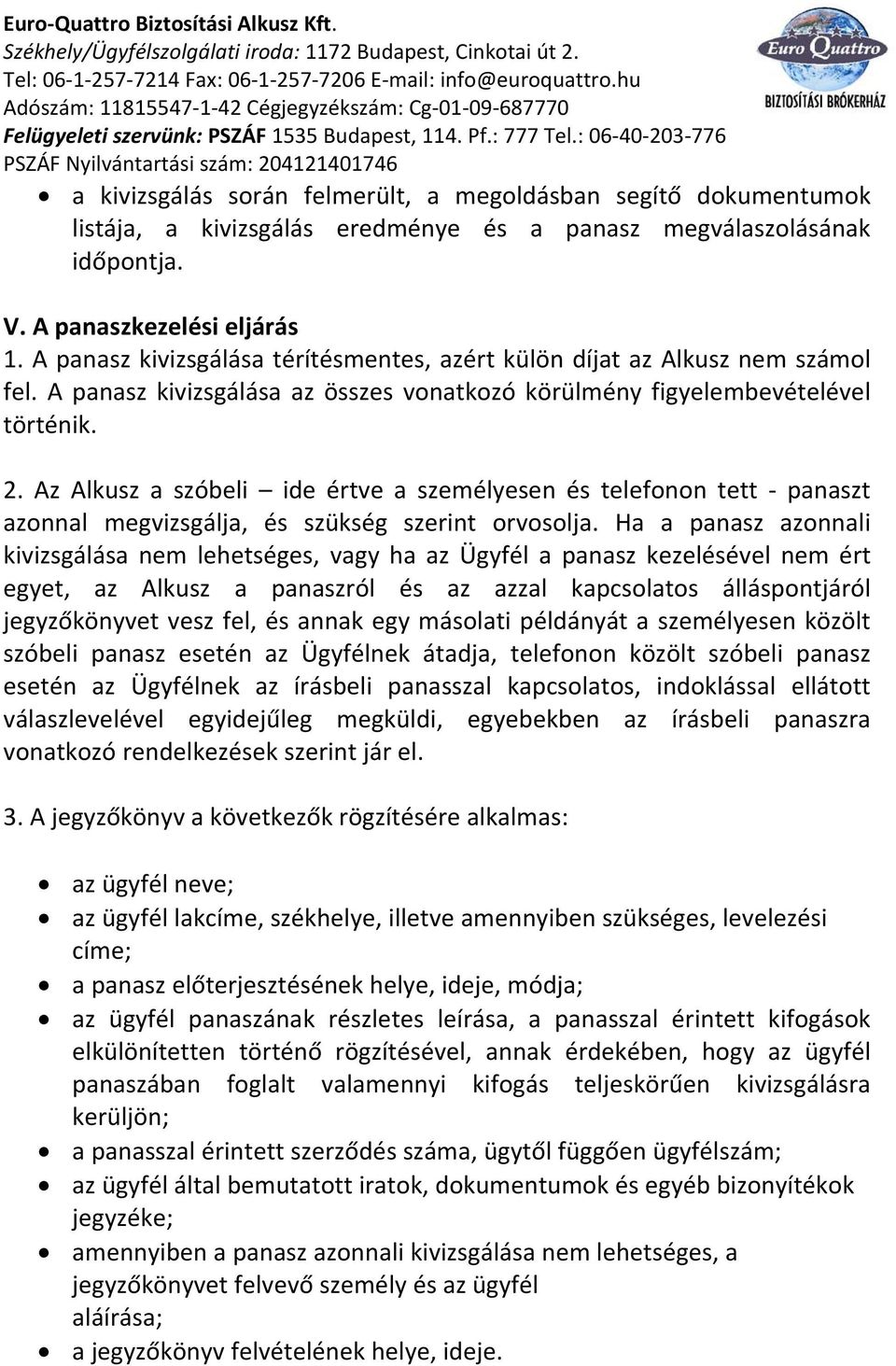Az Alkusz a szóbeli ide értve a személyesen és telefonon tett panaszt azonnal megvizsgálja, és szükség szerint orvosolja.