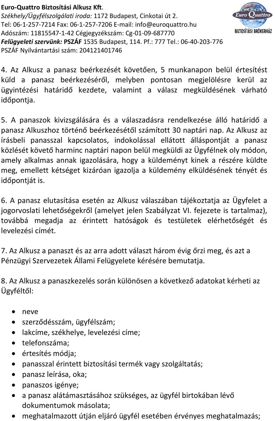 Az Alkusz az írásbeli panasszal kapcsolatos, indokolással ellátott álláspontját a panasz közlését követő harminc naptári napon belül megküldi az Ügyfélnek oly módon, amely alkalmas annak igazolására,