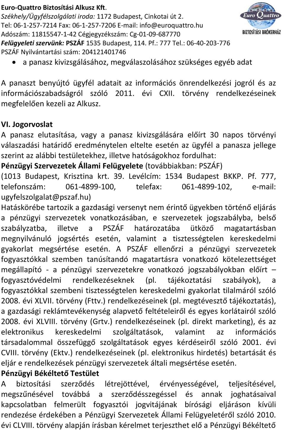 Jogorvoslat A panasz elutasítása, vagy a panasz kivizsgálására előírt 30 napos törvényi válaszadási határidő eredménytelen eltelte esetén az ügyfél a panasza jellege szerint az alábbi testületekhez,