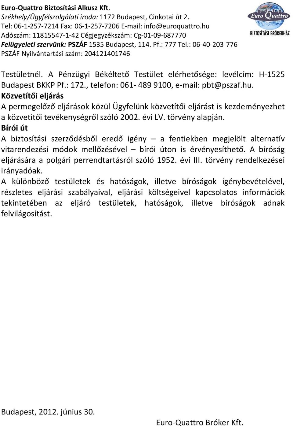 Bírói út A biztosítási szerződésből eredő igény a fentiekben megjelölt alternatív vitarendezési módok mellőzésével bírói úton is érvényesíthető.
