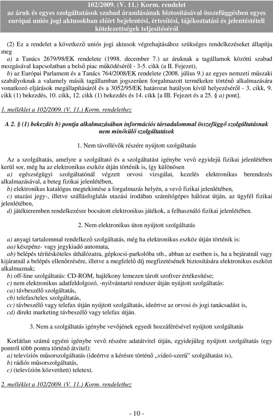 ) az egyes nemzeti mőszaki szabályoknak a valamely másik tagállamban jogszerően forgalmazott termékekre történı alkalmazására vonatkozó eljárások megállapításáról és a 3052/95/EK határozat hatályon