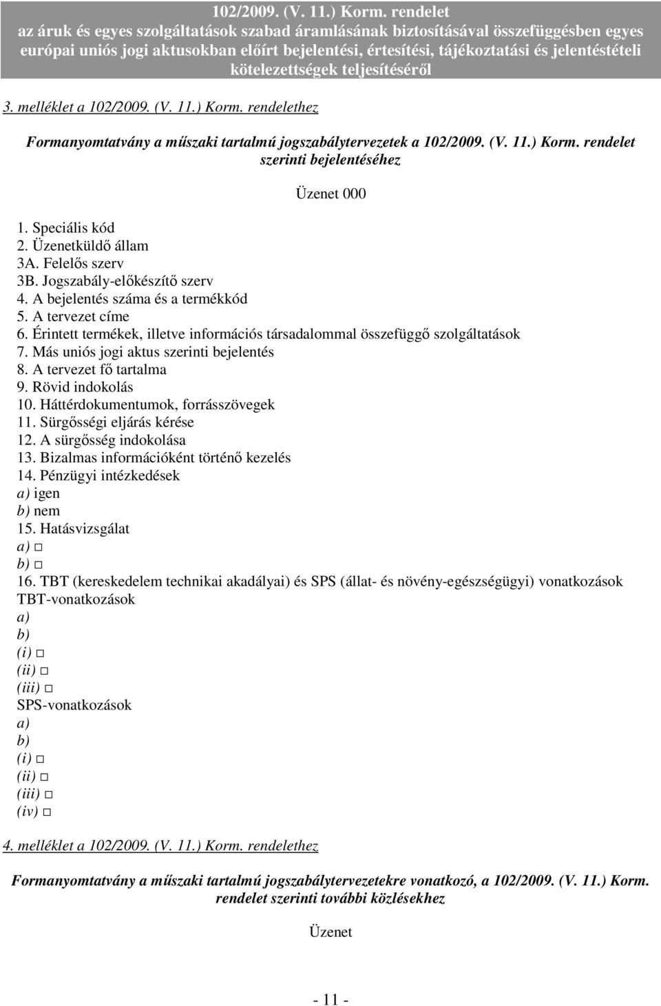 Érintett termékek, illetve információs társadalommal összefüggı szolgáltatások 7. Más uniós jogi aktus szerinti bejelentés 8. A tervezet fı tartalma 9. Rövid indokolás 10.