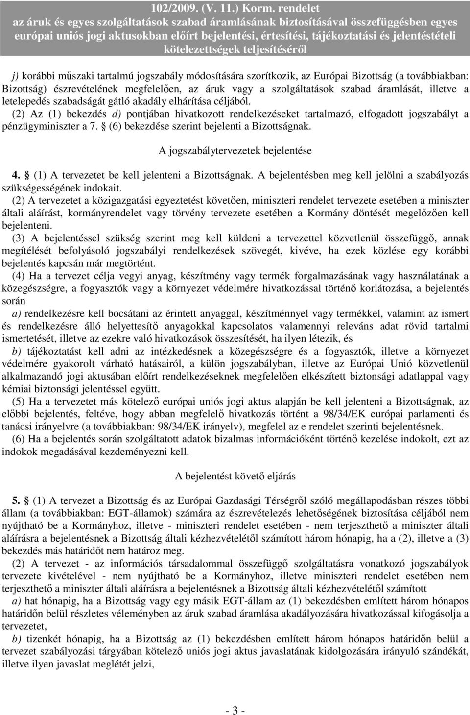 (6) bekezdése szerint bejelenti a Bizottságnak. A jogszabálytervezetek bejelentése 4. (1) A tervezetet be kell jelenteni a Bizottságnak.