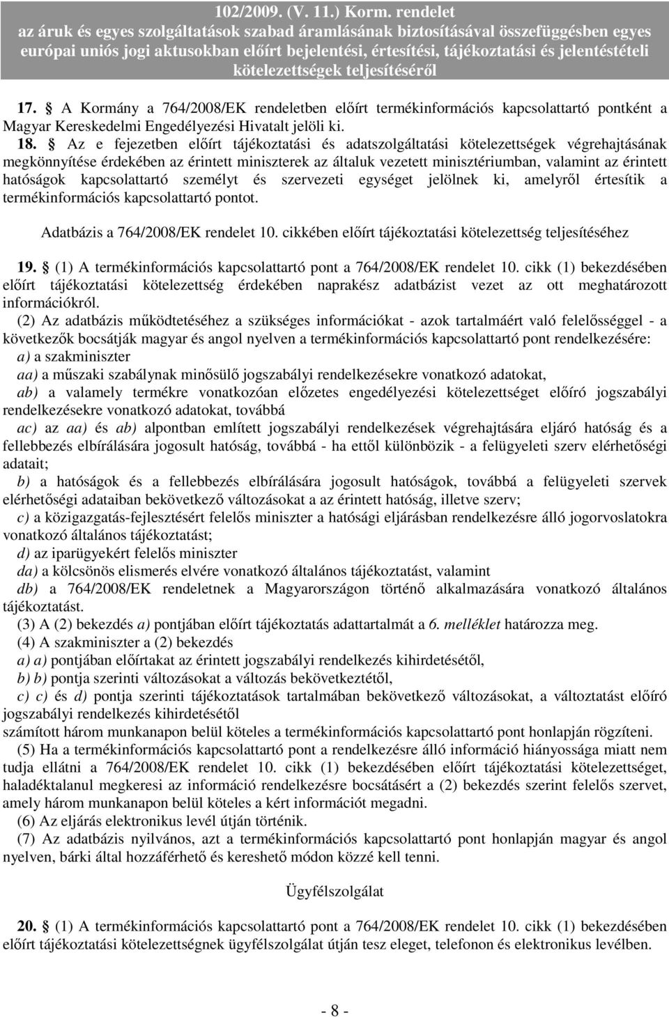 hatóságok kapcsolattartó személyt és szervezeti egységet jelölnek ki, amelyrıl értesítik a termékinformációs kapcsolattartó pontot. Adatbázis a 764/2008/EK rendelet 10.